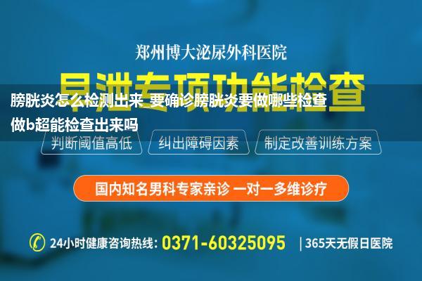 膀胱炎怎么检测出来_要确诊膀胱炎要做哪些检查做b超能检查出来吗